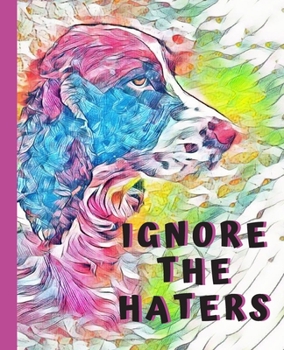 Ignore The Haters: English Springer Spaniel Composition Notebook College Ruled Blank Lined Journal for School Writing Notes