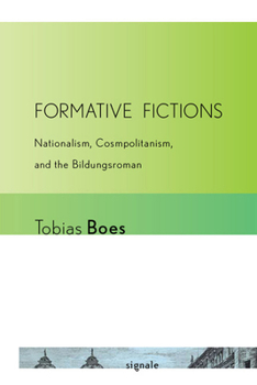 Formative Fictions: Nationalism, Cosmopolitanism, and the Bildungsroman - Book  of the Signale: Modern German Letters, Cultures, and Thought