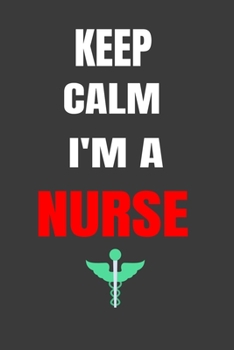 Keep Calm I'm a Nurse : Nurse Notebook
