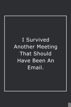 Paperback I Survived Another Meeting That Should Have Been An Email.: Lined Notebook / Journal Gift, 120 Pages, 6x9, Soft Cover, Matte Finish Book