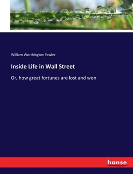 Paperback Inside Life in Wall Street: Or, how great fortunes are lost and won Book