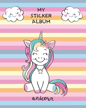 UNICORN My Sticker Album: Cute & Fun Baby Unicorn colorful Activity Books, Collecting Stickers, Doodling, Sketching, Drawing - To Put in Blank Permanent Favorite Stickers Book for Girls Kids Daughter