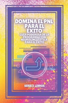 Paperback DOMINA EL PNL PARA EL ÉXITO! Guía PODEROSA de la PROGRAMACIÓN NEUROLINGÜISTICA para el ÉXITO: SERIE de 3 libros poderosos sobre PNL, desarrollo y exit [Spanish] Book