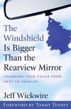 Paperback The Windshield Is Bigger Than the Rearview Mirror: Changing Your Focus from Past to Promise Book
