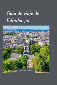 Paperback Guía de viaje de Edimburgo 2024: Revelando las gemas de la capital histórica de Escocia" con gemas escondidas y consejos de viaje esenciales para quie [Spanish] Book