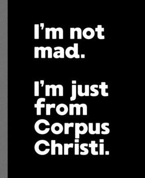 I'm not mad. I'm just from Corpus Christi.: A Fun Composition Book for a Native Corpus Christi, Texas TX Resident and Sports Fan