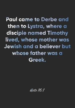 Acts 16:1 Notebook: Paul came to Derbe and then to Lystra, where a disciple named Timothy lived, whose mother was Jewish and a believer but whose ... Christian Journal/Diary Gift, Doodle Present