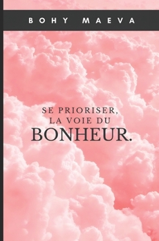 Paperback Se prioriser, la voie du bonheur.: Un choix, que tu ne regretteras pas ! [French] Book