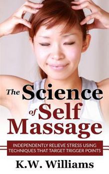 Paperback The Science Of Self Massage: Independently Relieve Stress Using Techniques That Target Trigger Points Book