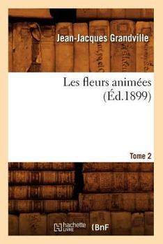 Paperback Les Fleurs Animées. Tome 2 (Éd.1899) [French] Book