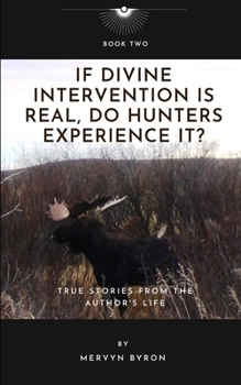 Paperback If Divine Intervention Is Real, Do Hunters Experience It?: True Stories from the Author's Life Book