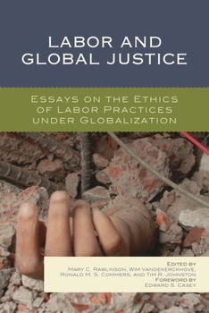 Hardcover Labor and Global Justice: Essays on the Ethics of Labor Practices under Globalization Book