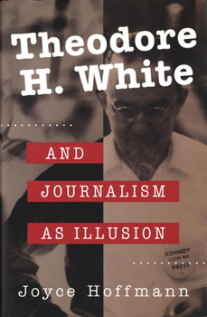 Hardcover Theodore H. White and Journalism as Illusion Book