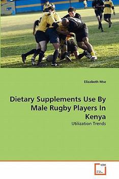 Dietary Supplements Use By Male Rugby Players In Kenya: Utilization Trends