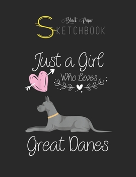 Black Paper SketchBook: Just A Girl Who Loves Great Danes Great Dane Dog Gift Black SketchBook Unline Pages for Sketching and Journal Special Note for Artist Kid and Girls Marble Size 8.5in x 11in