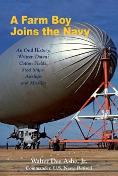 Paperback A Farm Boy Joins the Navy: An Oral History, Written Down: Cotton Fields, Steel Ships, Airships and Missiles Book