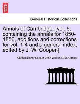 Paperback Annals of Cambridge. [vol. 5, containing the annals for 1850-1856, additions and corrections for vol. 1-4 and a general index, edited by J. W. Cooper. Book