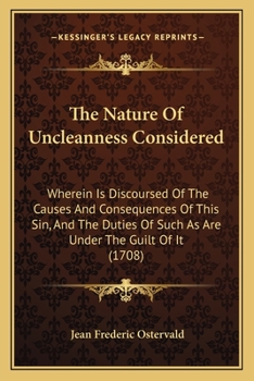 Paperback The Nature Of Uncleanness Considered: Wherein Is Discoursed Of The Causes And Consequences Of This Sin, And The Duties Of Such As Are Under The Guilt Book