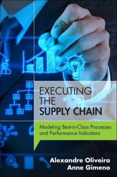 Hardcover Executing the Supply Chain: Modeling Best-In-Class Processes and Performance Indicators Book