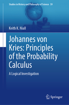 Hardcover Johannes Von Kries: Principles of the Probability Calculus: A Logical Investigation Book