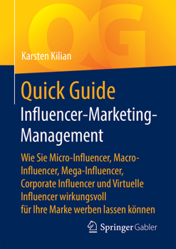 Quick Guide Influencer-Marketing-Management : Wie Sie Micro-Influencer, Macro-Influencer, Mega-Influencer, Corporate Influencer und Virtuelle Influencer Wirkungsvoll F?r Ihre Marke Werben Lassen K?nne