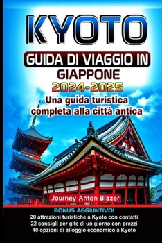 KYOTO GUIDA DI VIAGGIO IN GIAPPONE: Una guida turistica completa alla città antica (Italian Edition)