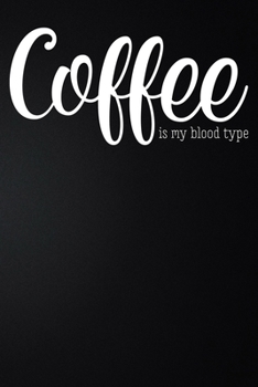 Paperback Coffee Is My Blood Type: 100 Pages 6'' x 9'' Coffee Tasting Journal - Track, Log And Rate Coffee Varieties And Roasts Notebook Gift For Coffee Book