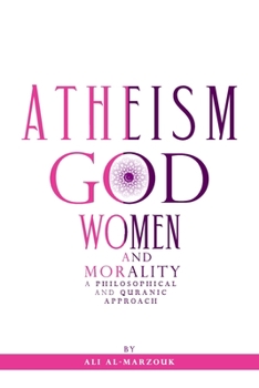 Paperback Atheism, God, Women, and morality: A philosophical and Quranic approach Book