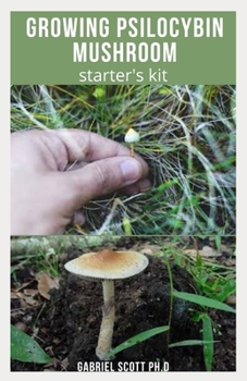 Paperback Growing Psilocybin Mushroom Starter's Kit: Step-By-Step Guide to Cultivation and Safe Use of Psilocybin Magic Mushrooms With Everything You Need To Kn Book