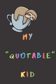 My Quotable Kid: A Journal For Parents To Write Memorable, Crazy, Wild and Insightful Quotes Your Children say With Sloth Cover Design