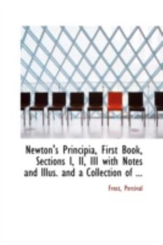 Newton's Principia, First Book, Sections I, II , III with Notes and Illus and a Collection Of