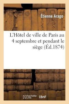 Paperback L'Hôtel de Ville de Paris Au 4 Septembre Et Pendant Le Siège: Réponse À M. Le Comte Daru: Et Aux Commissions d'Enquête Parlementaire [French] Book