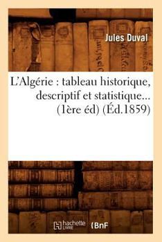 Paperback L'Algérie: Tableau Historique, Descriptif Et Statistique (Éd.1859) [French] Book