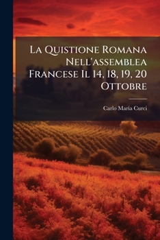 Paperback La Quistione Romana Nell'assemblea Francese Il 14, 18, 19, 20 Ottobre: Preceduta Da Un'avvretenza E Con Note... [Italian] Book