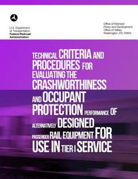 Technical Criteria and Procedures for Evaluating the Crashworthiness and Occupant Protection Performance of Alternatively Designed Passenger Rail Equipment for Use in Tier I Service