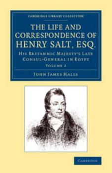 The Life and Correspondence of Henry Salt ... Consul General in Egypt, Volume 2