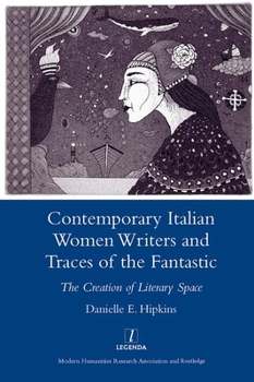 Hardcover Contemporary Italian Women Writers and Traces of the Fantastic: The Creation of Literary Space Book