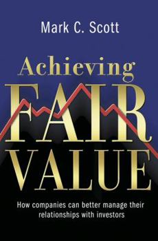 Hardcover Achieving Fair Value: How Companies Can Better Manage Their Relationships with Investors Book