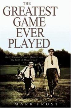 Hardcover The Greatest Game Ever Played: Harry Vardon, Francis Ouimet, and the Birth of Modern Golf Book