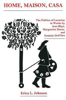 Home, Maison, Casa: The Politics of Location in Works by Jean Rhys, Marguerite Duras, and Erminia Dell'Oro