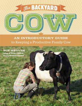 Paperback The Backyard Cow: An Introductory Guide to Keeping Productive Family Cows Book
