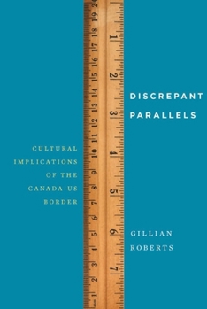 Discrepant Parallels: Cultural Implications of the Canada-US Border