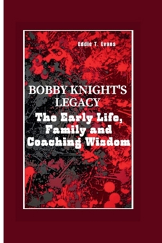 BOBBY KNIGHT'S LEGACY: The Early Life, Family, and Coaching Wisdom