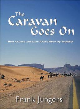 The Caravan Goes on: How Aramco and Saudi Arabia Grew Up Together