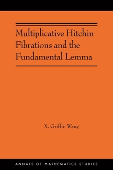 Multiplicative Hitchin Fibrations and the Fundamental Lemma (Annals of Mathematics Studies, 223)