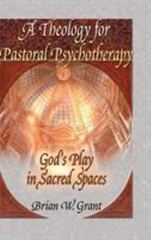 Hardcover A Theology for Pastoral Psychotherapy: God's Play in Sacred Spaces Book