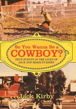 Hardcover So You Wanna Be a Cowboy?: True Events in the Lives of Jack and Marilyn Kirby Book