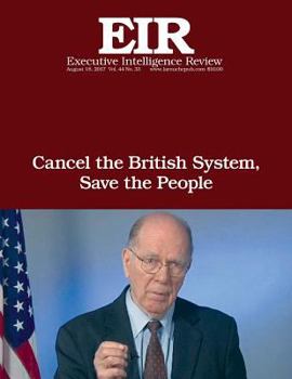 Cancel the British System, Save the People: Executive Intelligence Review; Volume 44, Issue 33