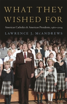 Paperback What They Wished for: American Catholics and American Presidents, 1960-2004 Book