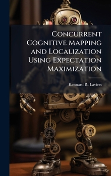 Hardcover Concurrent Cognitive Mapping and Localization Using Expectation Maximization Book